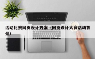德州活动比赛网页设计方案（网页设计大赛活动背景）